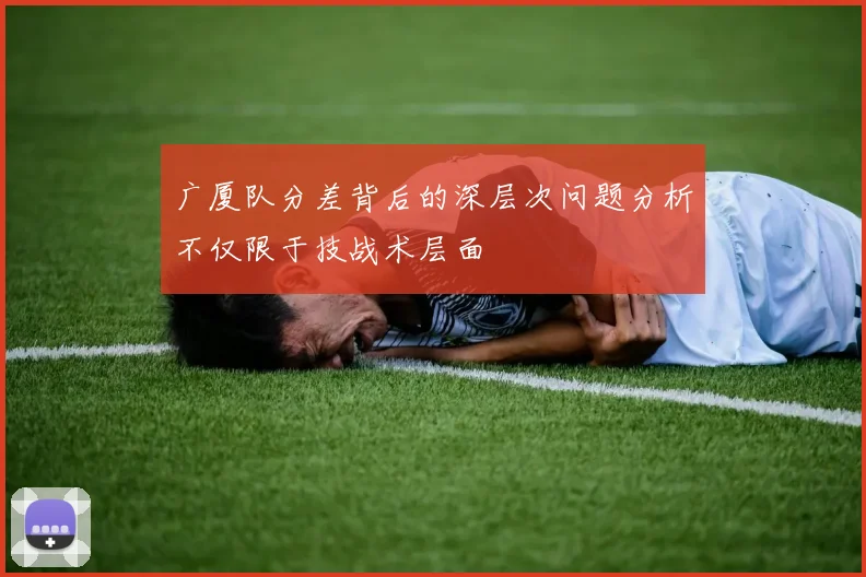 广厦队分差背后的深层次问题分析不仅限于技战术层面