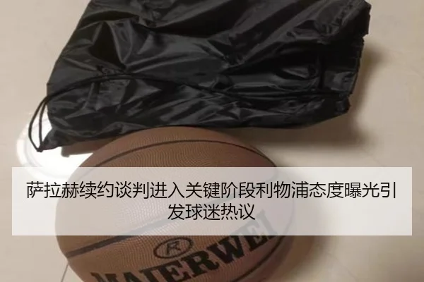 萨拉赫续约谈判进入关键阶段利物浦态度曝光引发球迷热议